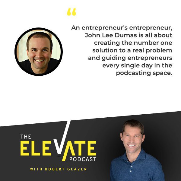 The Elevate Podcast with Robert Glazer | John Lee Dumas | Entrepreneurs On Fire