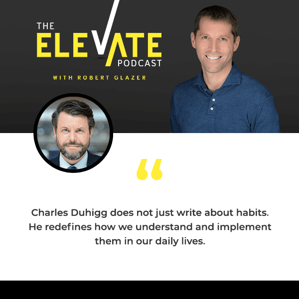 The Elevate Podcast with Robert Glazer | Charles Duhigg | Power Of Habit