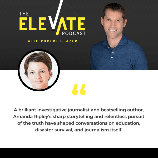 The Elevate Podcast with Robert Glazer | Amanda Ripley | Changing Education
