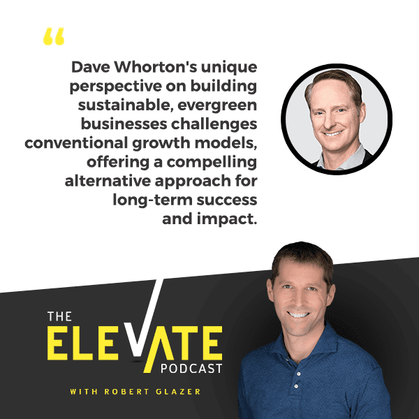 The Elevate Podcast with Robert Glazer | Dave Whorton | Another Way
