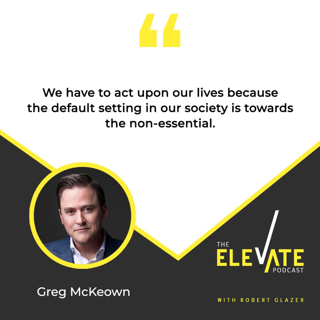 The Elevate Podcast with Robert Glazer | Greg McKeown | Essentialism
