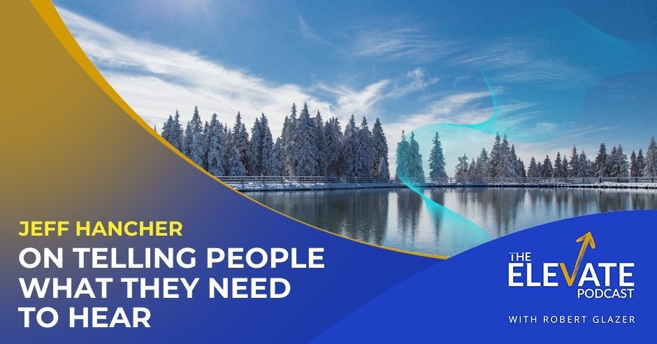 The Elevate Podcast with Robert Glazer | Jeff Hancher | Firm Feedback