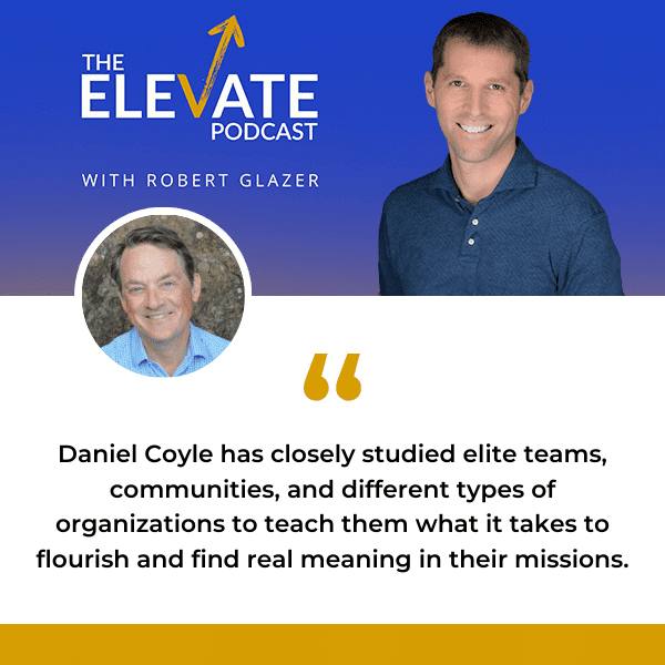 The Elevate Podcast with Robert Glazer | Daniel Coyle | Flourish