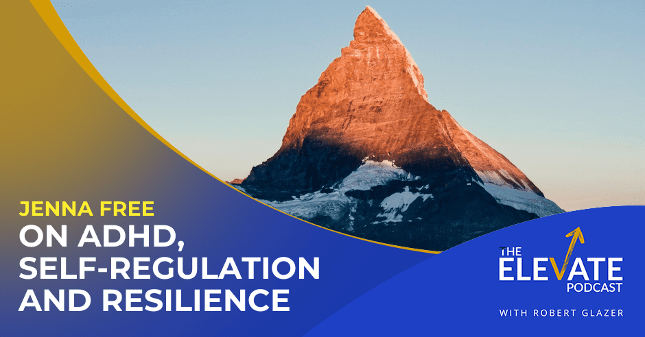 The Elevate Podcast with Robert Glazer | Jenna Free | ADHD