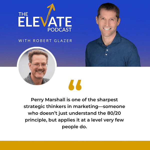 The Elevate Podcast with Robert Glazer | Perry Marshall | 80/20 Rule
