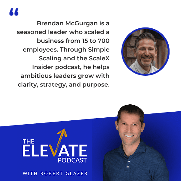 The Elevate Podcast with Robert Glazer | Brendan McGurgan | Timeless Businesses Principles